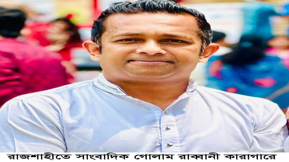 যৌন নিপীড়ন মামলায় রাজশাহীতে সাংবাদিক গোলাম রাব্বানী কারাগারে